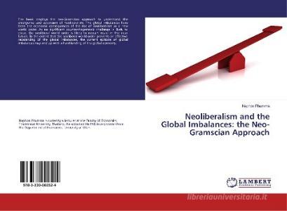 Neoliberalism and the Global Imbalances: the Neo-Gramscian Approach di Naphon Phumma edito da LAP Lambert Academic Publishing