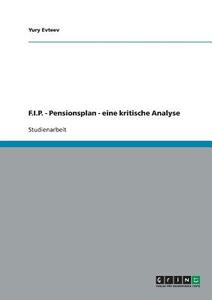 F.I.P. - Pensionsplan - eine kritische Analyse di Yury Evteev edito da GRIN Verlag