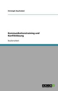 Kommunikationstraining und Konfliktlösung di Christoph Staufenbiel edito da GRIN Publishing