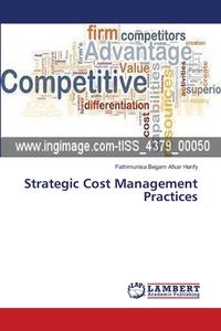 Strategic Cost Management Practices di Fathimunisa Begam Afsar Hanfy edito da LAP Lambert Academic Publishing