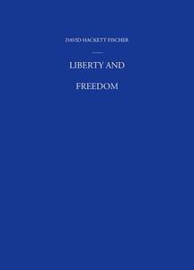 Liberty and Freedom di David Hackett Fischer edito da OXFORD UNIV PR