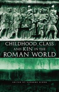 Childhood, Class and Kin in the Roman World di Suzanne Dixon edito da Routledge