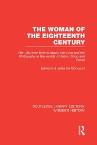 The Woman of the Eighteenth Century di Edmond de Goncourt, Jules de Goncourt edito da Taylor & Francis Ltd