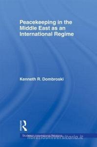 Peacekeeping in the Middle East as an International Regime di Kenneth R. Dombroski edito da Taylor & Francis Ltd