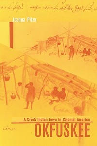 Okfuskee: A Creek Indian Town in Colonial America di Joshua Piker edito da HARVARD UNIV PR