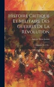 Histoire Critique Et Militaire Des Guerres De La Révolution: Campagne De 1795... edito da LEGARE STREET PR
