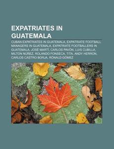 Expatriates In Guatemala: Cuban Expatria di Books Llc edito da Books LLC, Wiki Series