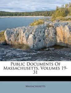 Public Documents Of Massachusetts, Volumes 19-31 edito da Nabu Press
