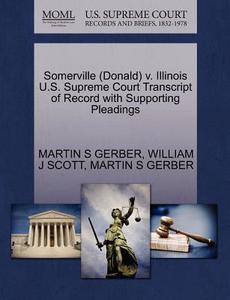 Somerville (donald) V. Illinois U.s. Supreme Court Transcript Of Record With Supporting Pleadings di Martin S Gerber, William J Scott edito da Gale Ecco, U.s. Supreme Court Records