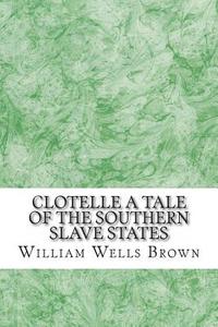 Clotelle a Tale of the Southern Slave States di William Wells Brown edito da Createspace