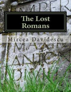 The Lost Romans: History and Controversy on the Origin of the Romanians di Mircea Rasvan Davidescu edito da Createspace