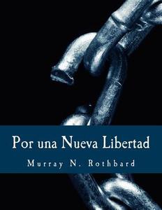 Por Una Nueva Libertad (Edicion En Letras Grandes): El Manifiesto Libertario di Murray N. Rothbard edito da Createspace