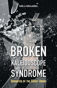 Broken Kaleidoscope Syndrome di Mila Kraabel edito da FriesenPress