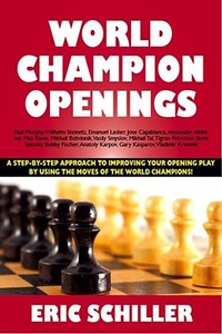 World Champion Openings: A Step-By-Step Approach to Improving Your Opening Play by Using the Moves of the World Champions! di Eric Schiller edito da Cardoza Publishing