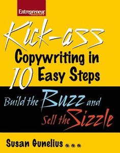 Kick-ass Copywriting in 10 Easy Steps: Build the Buzz and Sell the Sizzle di Susan Gunelius edito da Entrepreneur Press