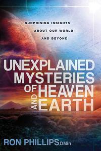 Unexplained Mysteries of Heaven and Earth: Surprising Insights about Our World and Beyond di Ron Phillips edito da CREATION HOUSE