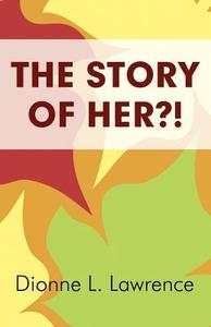 The Story Of Her?! di Dionne L Lawrence edito da America Star Books