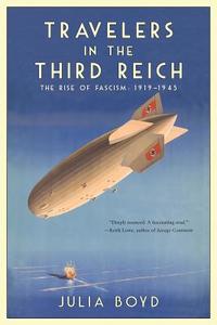 Travelers in the Third Reich: The Rise of Fascism: 1919-1945 di Julia Boyd edito da PEGASUS BOOKS
