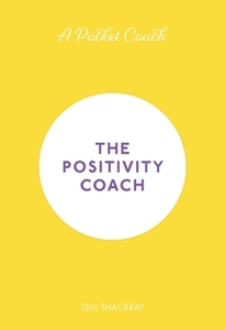 A Pocket Coach: The Positivity Coach di Gill Thackray edito da Michael O'mara Books Ltd