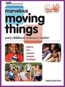Marvelous Moving Things: Early Childhood Science in Motion di Mary Neises, Lynn Hogue, Beverley Kutsunai edito da TERRIFIC SCIENCE PR