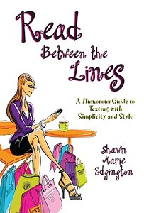 Read Between the Lines: A Humorous Guide to Texting with Simplicity and Style di Shawn M. Edgington edito da Brown Books