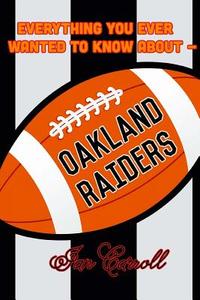 Everything You Ever Wanted to Know about Oakland Raiders di MR Ian Carroll edito da Createspace Independent Publishing Platform