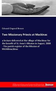 Two Missionary Priests at Mackinac di Edward Osgood Brown edito da hansebooks