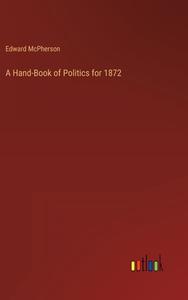 A Hand-Book of Politics for 1872 di Edward Mcpherson edito da Outlook Verlag