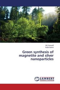 Green synthesis of magnetite and silver nanoparticles di Akl Awwad, Nidá Salem edito da LAP Lambert Academic Publishing