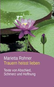 Trauern heisst lieben di Marietta Rohner edito da Books on Demand