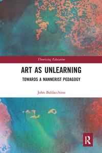 Art As Unlearning di John Baldacchino edito da Taylor & Francis Ltd