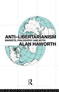 Anti-libertarianism di Alan Haworth edito da Routledge