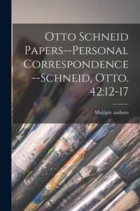 Otto Schneid Papers--Personal Correspondence--Schneid, Otto. 42: 12-17 edito da LIGHTNING SOURCE INC