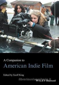 COMPANION TO AMERICAN INDIE FILM di GEOFF KING edito da WILEY