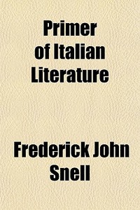 Primer Of Italian Literature di Frederick John Snell edito da General Books Llc