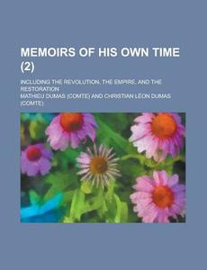 Memoirs Of His Own Time (volume 2); Including The Revolution, The Empire, And The Restoration di Mathieu Dumas edito da General Books Llc