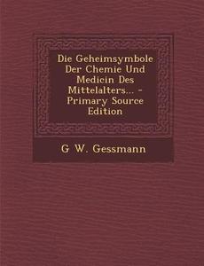 Geheimsymbole Der Chemie Und Medicin Des Mittelalters... di G. W. Gessmann edito da Nabu Press