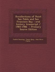 Recollections of Point San Pablo and San Francisco Bay: Oral History Transcript / 1985-1986 di Judith Dunning, James Quay, Alan Howe Clarke edito da Nabu Press