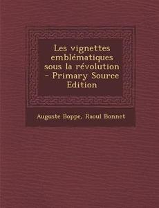 Les Vignettes Emblematiques Sous La Revolution - Primary Source Edition di Auguste Boppe, Raoul Bonnet edito da Nabu Press