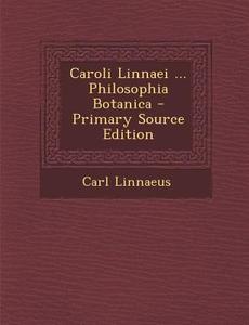 Caroli Linnaei ... Philosophia Botanica - Primary Source Edition di Carl Linnaeus edito da Nabu Press