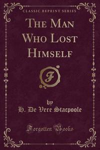 The Man Who Lost Himself (classic Reprint) di H De Vere Stacpoole edito da Forgotten Books