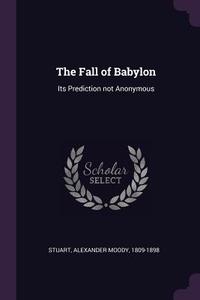 The Fall of Babylon: Its Prediction Not Anonymous di Alexander Moody Stuart edito da CHIZINE PUBN