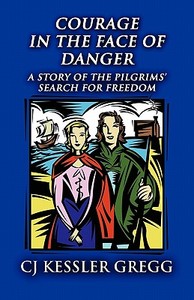 Courage In The Face Of Danger di Cj Kessler Gregg edito da America Star Books