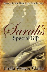 Sarah's Special Gift: A Family Saga in Bear Lake, Idaho di Linda Weaver Clarke edito da Createspace