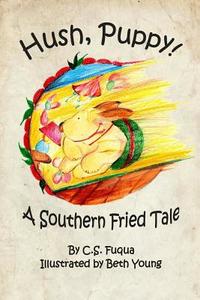 Hush, Puppy! a Southern Fried Tale: Standard Trade Edition di C. S. Fuqua edito da Createspace