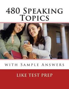 480 Speaking Topics with Sample Answers: 120 Speaking Topics Book 4 di Like Test Prep edito da Createspace