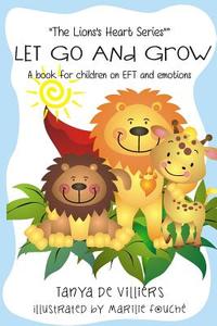 Let Go and Grow.: Kids and Emotional Freedom Techniques di Tanya De Villiers edito da Createspace