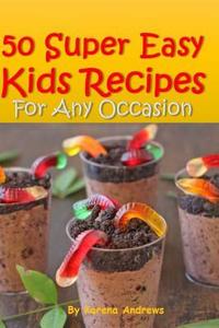50 Super Easy Kids Recipes for Any Occasion di Karena Andrews edito da Createspace