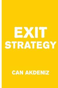 Exit Strategy: The Art of Getting Out Smartly di Can Akdeniz edito da Createspace