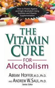 The Vitamin Cure for Alcoholism di M. D. Ph. D. Abram Hoffer, Andrew W Saul edito da Basic Health Publications, Inc.